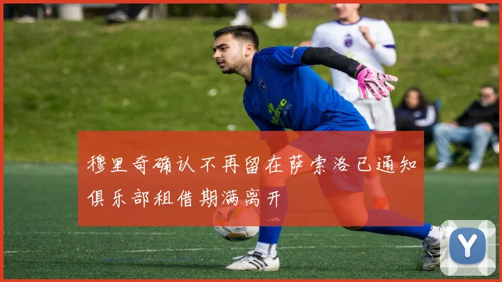 穆里奇确认不再留在萨索洛已通知俱乐部租借期满离开
