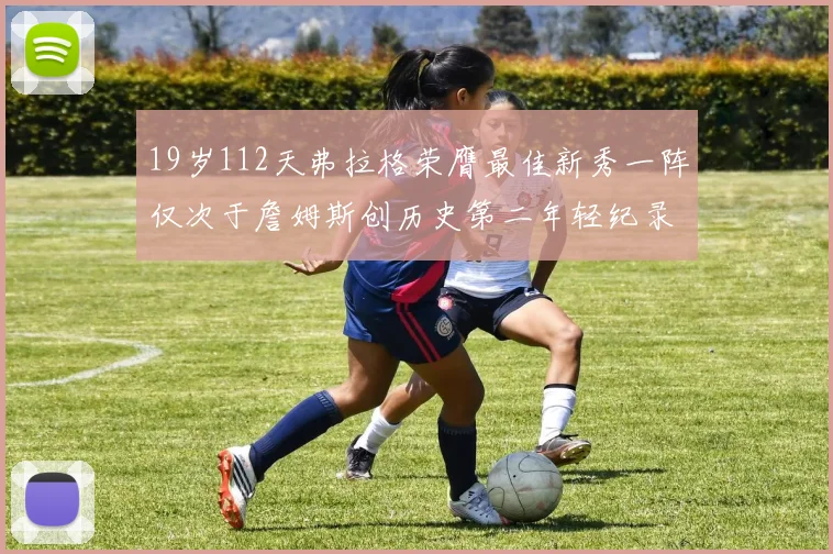 19岁112天弗拉格荣膺最佳新秀一阵仅次于詹姆斯创历史第二年轻纪录