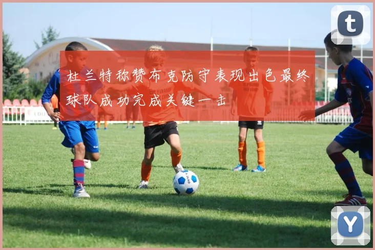 杜兰特称赞布克防守表现出色最终球队成功完成关键一击