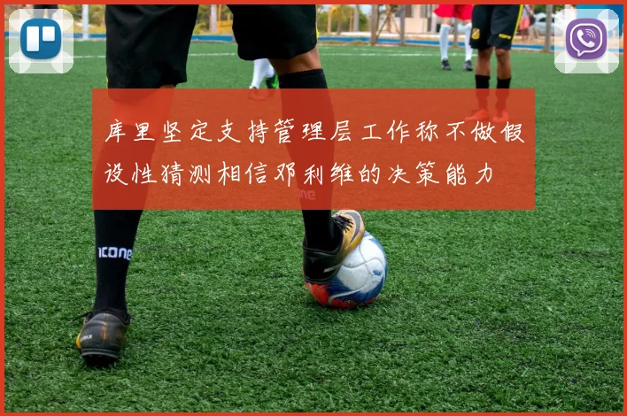库里坚定支持管理层工作称不做假设性猜测相信邓利维的决策能力